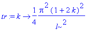 tr := proc (k) options operator, arrow; 1/4*Pi^2*(1+2*k)^2/l^2 end proc
