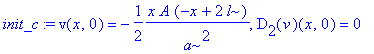 init_c := v(x,0) = -1/2*x*A*(-x+2*l)/a^2, D[2](v)(x,0) = 0