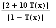 [2+10*T(x)]/[1-T(x)]