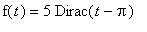 f(t) = 5*Dirac(t-Pi)
