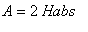 A = 2*Habs