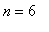 n = 6