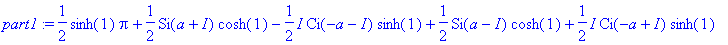 part1 := 1/2*sinh(1)*Pi+1/2*Si(a+I)*cosh(1)-1/2*I*C...