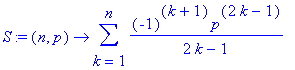 S := proc (n, p) options operator, arrow; sum((-1)^(k+1)*p^(2*k-1)/(2*k-1),k = 1 .. n) end proc