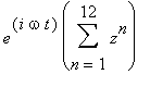 e^(i*omega*t)*sum(z^n,n = 1 .. 12)