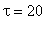 tau = 20