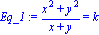 Eq_1 := (x^2+y^2)/(x+y) = k