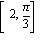 [2, Pi/3]