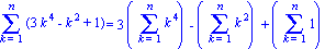 Sum(3*k^4-k^2+1, k = 1 .. n) = 3*(Sum(k^4, k = 1 .. n))-(Sum(k^2, k = 1 .. n))+(Sum(1, k = 1 .. n))