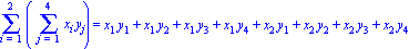 Sum(Sum(x[i]*y[j], j = 1 .. 4), i = 1 .. 2) = x[1]*y[1]+x[1]*y[2]+x[1]*y[3]+x[1]*y[4]+x[2]*y[1]+x[2]*y[2]+x[2]*y[3]+x[2]*y[4]