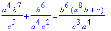 a^4*b^7/(c^3)+b^6/(a^4*c^2) = b^6*(a^8*b+c)/(c^3*a^...
