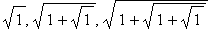sqrt(1), sqrt(1+sqrt(1)), sqrt(1+sqrt(1+sqrt(1)))
