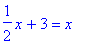1/2*x+3 = x