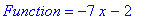 Function = -7*x-2