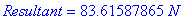 Resultant = 83.61587865*N