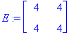 E := matrix([[4, 4], [4, 4]])