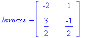 Inversa := matrix([[-2, 1], [3/2, -1/2]])