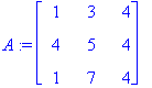 A := matrix([[1, 3, 4], [4, 5, 4], [1, 7, 4]])