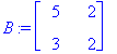 B := matrix([[5, 2], [3, 2]])