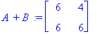 `A + B ` := matrix([[6, 4], [6, 6]])