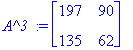 `A^3 ` := matrix([[197, 90], [135, 62]])