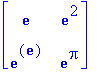 matrix([[exp(1), exp(2)], [exp(exp(1)), exp(Pi)]])
