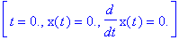 [t = 0., x(t) = 0., diff(x(t),t) = 0.]