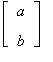 matrix([[a], [b]])