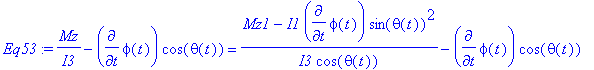 Eq53 := Mz/I3-diff(phi(t),t)*cos(theta(t)) = (Mz1-I...