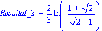 Resultat_2 := 2/3*ln((1+2^(1/2))/(2^(1/2)-1))