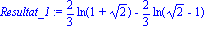 Resultat_1 := 2/3*ln(1+2^(1/2))-2/3*ln(2^(1/2)-1)