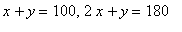 x+y = 100, 2*x+y = 180