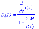 Eq23 := 1/(1-2*M/r(s))*diff(r(s),s)