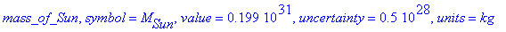 mass_of_Sun, symbol = M[Sun], value = .199e31, uncertainty = .5e28, units = kg