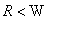R < W