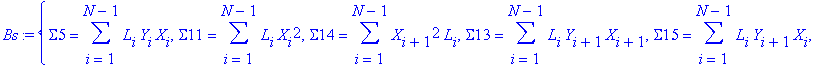 Bs := {Sigma5 = sum(L[i]*Y[i]*X[i],i = 1 .. N-1), Sigma11 = sum(L[i]*X[i]^2,i = 1 .. N-1), Sigma14 = sum(X[i+1]^2*L[i],i = 1 .. N-1), Sigma13 = sum(L[i]*Y[i+1]*X[i+1],i = 1 .. N-1), Sigma15 = sum(L[i]*...