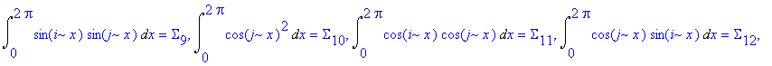 Su := [Int(-1+cos(j*x)^2,x = 0 .. 2*Pi) = Sigma[1], Int(cos(j*x)*sin(j*x),x = 0 .. 2*Pi) = Sigma[2], Int(cos(j*x),x = 0 .. 2*Pi) = Sigma[3], Int(cos(i*x)*sin(j*x),x = 0 .. 2*Pi) = Sigma[4], Int(cos(i*x...