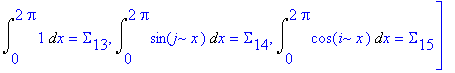 Su := [Int(-1+cos(j*x)^2,x = 0 .. 2*Pi) = Sigma[1], Int(cos(j*x)*sin(j*x),x = 0 .. 2*Pi) = Sigma[2], Int(cos(j*x),x = 0 .. 2*Pi) = Sigma[3], Int(cos(i*x)*sin(j*x),x = 0 .. 2*Pi) = Sigma[4], Int(cos(i*x...