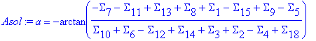 Asol := a = -arctan((-Sigma[7]-Sigma[11]+Sigma[13]+Sigma[8]+Sigma[1]-Sigma[15]+Sigma[9]-Sigma[5])/(Sigma[10]+Sigma[6]-Sigma[12]+Sigma[14]+Sigma[3]+Sigma[2]-Sigma[4]+Sigma[18]))