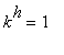 k^h = 1