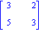 matrix([[3, 2], [5, 3]])