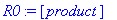 R0 := [product]