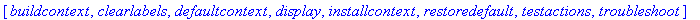 [buildcontext, clearlabels, defaultcontext, display, installcontext, restoredefault, testactions, troubleshoot]