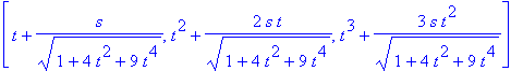 [t+s/(1+4*t^2+9*t^4)^(1/2), t^2+2*s*t/(1+4*t^2+9*t^4)^(1/2), t^3+3*s*t^2/(1+4*t^2+9*t^4)^(1/2)]