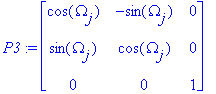 P3 := matrix([[cos(Omega[j]), -sin(Omega[j]), 0], [sin(Omega[j]), cos(Omega[j]), 0], [0, 0, 1]])
