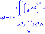 eq8 := 1 = tau*int(diff(f(x), x)^2, x = (0 .. l))/(omega[a]^2*rho*int(f(x)^2, x = (0 .. l)))