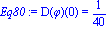 Eq80 := D(phi)(0) = 1/40