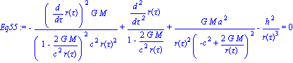 Eq55 := -(diff(r(tau), tau))^2*G*M/((1-2*G*M/(c^2*r(tau)))^2*c^2*r(tau)^2)+(diff(r(tau), `$`(tau, 2)))/(1-2*G*M/(c^2*r(tau)))+G*M*a^2/(r(tau)^2*(-c^2+2*G*M/r(tau))^2)-h^2/r(tau)^3 = 0
