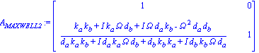 A[MAXWELL2] := matrix([[1, 0], [(k[a]*k[b]+I*k[a]*Omega*d[b]+I*Omega*d[a]*k[b]-Omega^2*d[a]*d[b])/(d[a]*k[a]*k[b]+I*d[a]*k[a]*Omega*d[b]+d[b]*k[b]*k[a]+I*d[b]*k[b]*Omega*d[a]), 1]])
