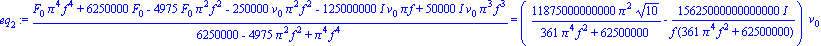 eq[2] := (F[0]*Pi^4*f^4+6250000*F[0]-4975*F[0]*Pi^2*f^2-250000*v[0]*Pi^2*f^2-125000000*I*v[0]*Pi*f+50000*I*v[0]*Pi^3*f^3)/(6250000-4975*Pi^2*f^2+Pi^4*f^4) = (11875000000000*Pi^2*10^(1/2)/(361*Pi^4*f^2...